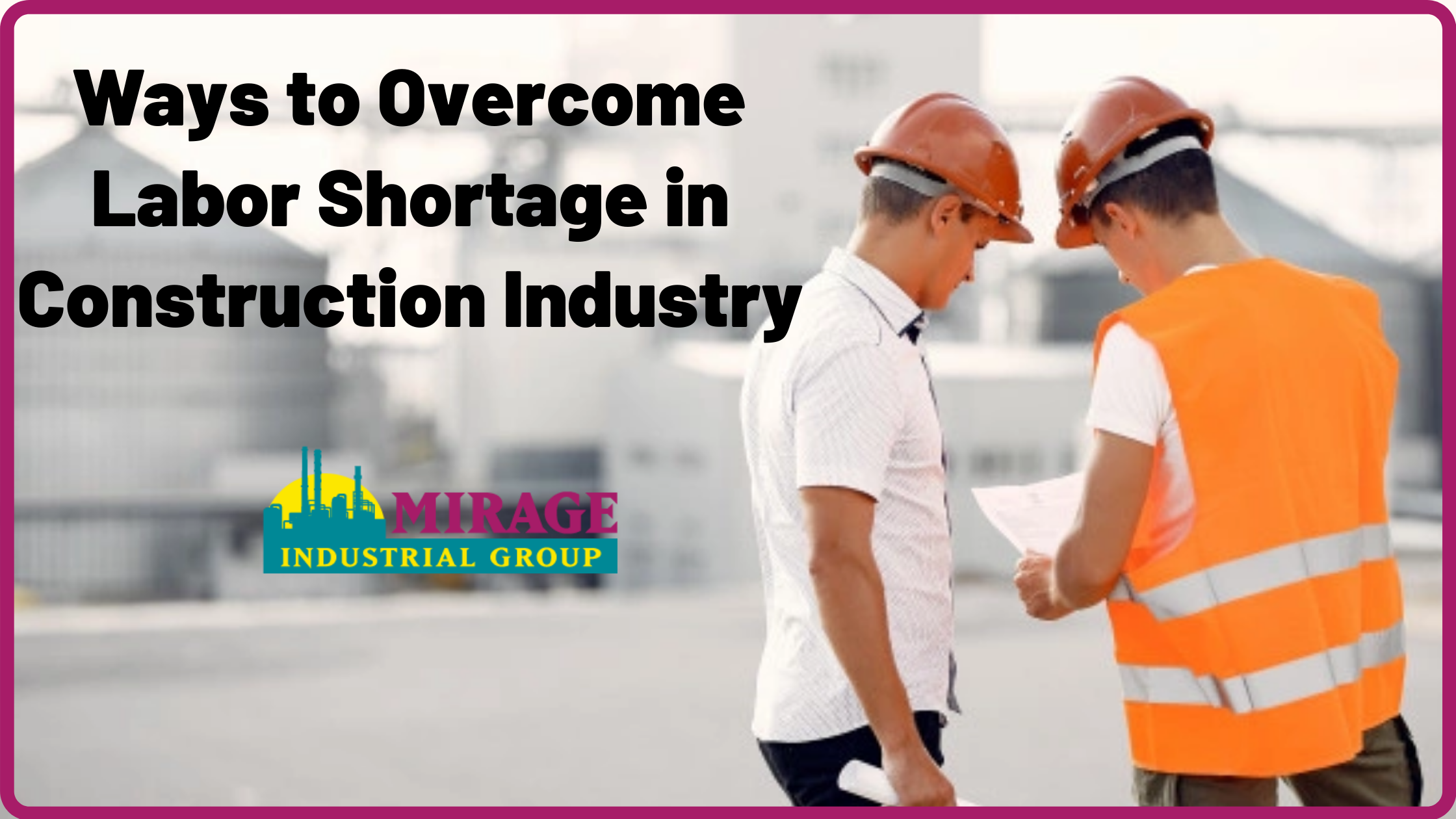 Ways To Overcome Labor Shortage In Construction Industry Mirage Industrial Group Industrial